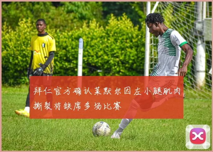 拜仁官方确认莱默尔因左小腿肌肉撕裂将缺席多场比赛
